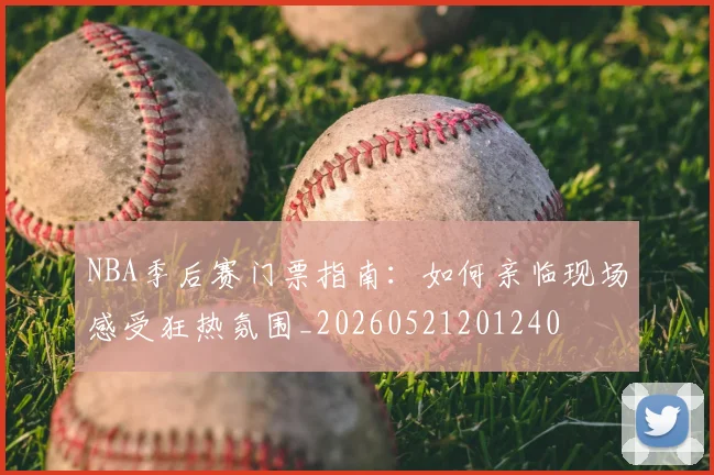 NBA季后赛门票指南：如何亲临现场感受狂热氛围_20260521201240