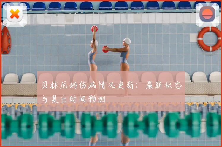 贝林厄姆伤病情况更新：最新状态与复出时间预测