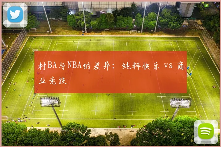 村BA与NBA的差异:纯粹快乐 vs 商业竞技