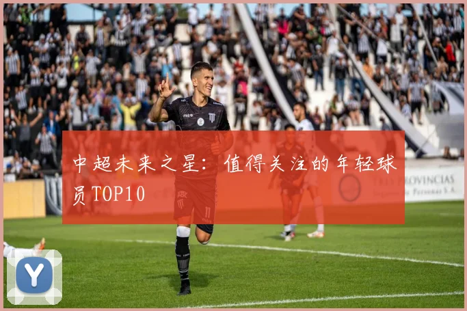 中超未来之星：值得关注的年轻球员TOP10