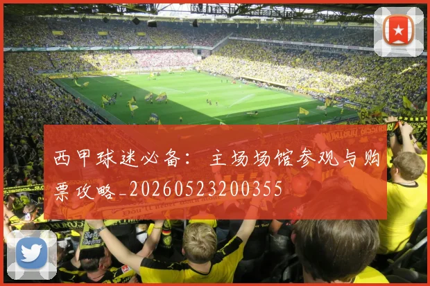 西甲球迷必备:主场场馆参观与购票攻略_20260523200355