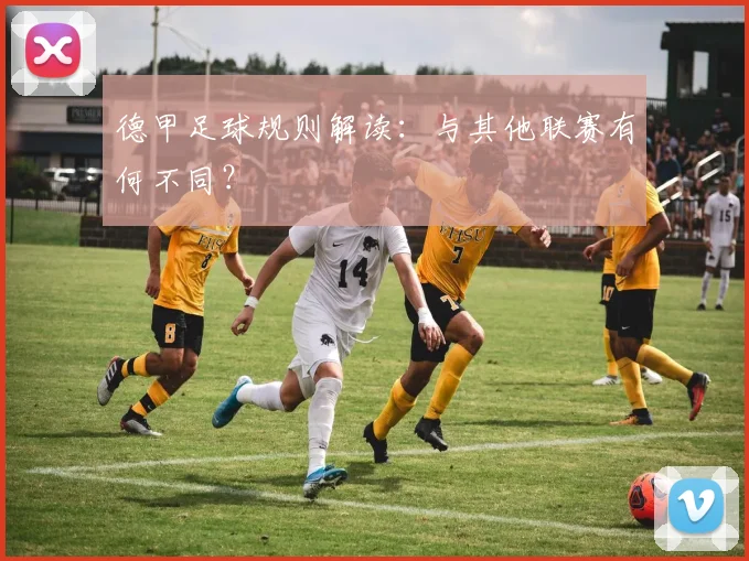 德甲足球规则解读：与其他联赛有何不同？