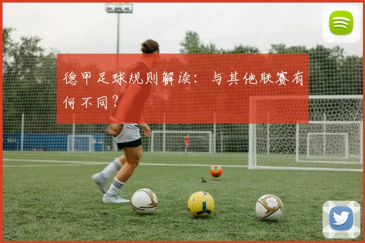 德甲足球规则解读：与其他联赛有何不同？