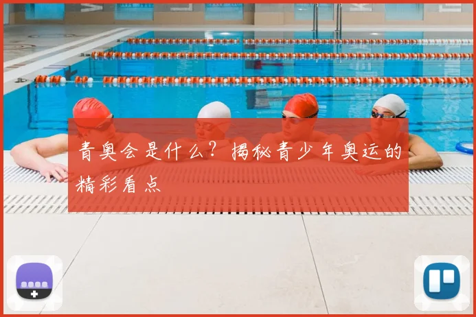 青奥会是什么？揭秘青少年奥运的精彩看点