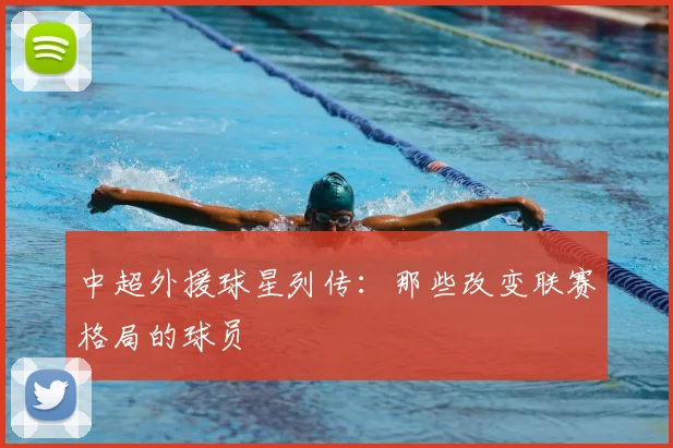 中超外援球星列传：那些改变联赛格局的球员