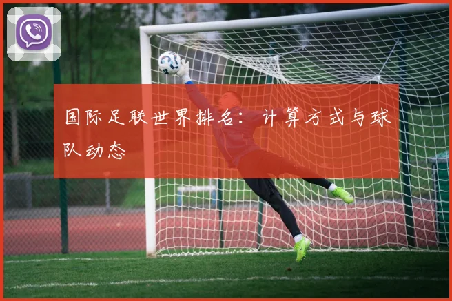 国际足联世界排名：计算方式与球队动态