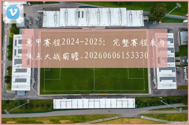 意甲赛程2024-2025:完整赛程表与焦点大战前瞻_20260606153330