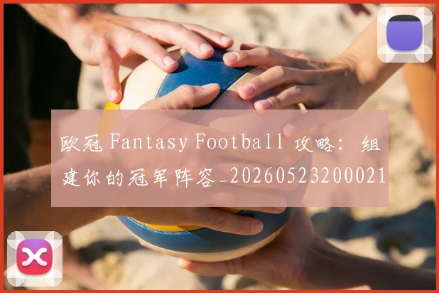欧冠 Fantasy Football 攻略:组建你的冠军阵容_20260523200021